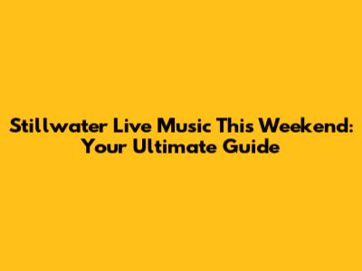 Stillwater Live Music This Weekend: Your Ultimate Guide