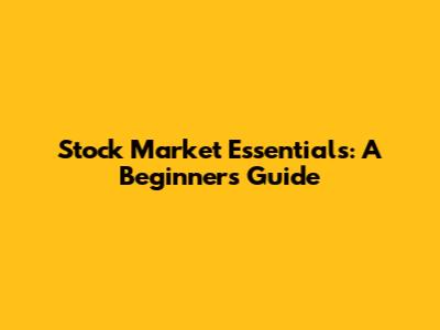 Stock Market Essentials: A Beginner's Guide