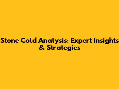 Stone Cold Analysis: Expert Insights & Strategies