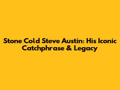 Stone Cold Steve Austin: His Iconic Catchphrase & Legacy