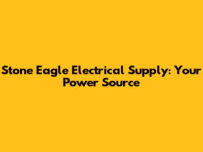 Stone Eagle Electrical Supply: Your Power Source