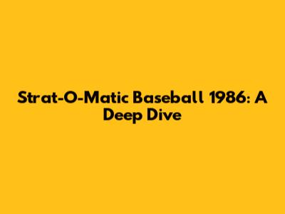 Strat-O-Matic Baseball 1986: A Deep Dive