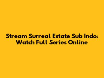 Stream Surreal Estate Sub Indo: Watch Full Series Online