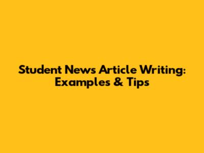 Student News Article Writing: Examples & Tips