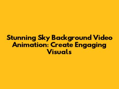 Stunning Sky Background Video Animation: Create Engaging Visuals