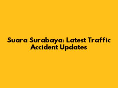 Suara Surabaya: Latest Traffic Accident Updates