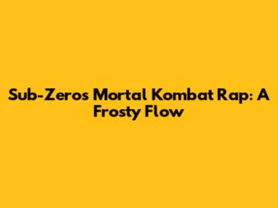 Sub-Zero's Mortal Kombat Rap: A Frosty Flow