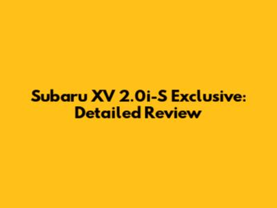 Subaru XV 2.0i-S Exclusive: Detailed Review