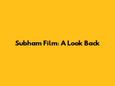 Subham Film: A Look Back