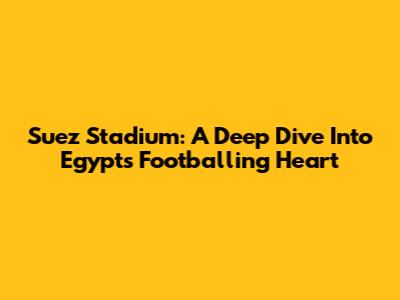 Suez Stadium: A Deep Dive Into Egypt's Footballing Heart