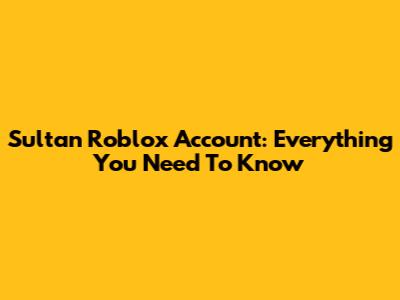 Sultan Roblox Account: Everything You Need To Know