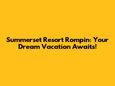 Summerset Resort Rompin: Your Dream Vacation Awaits!