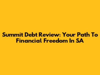 Summit Debt Review: Your Path To Financial Freedom In SA