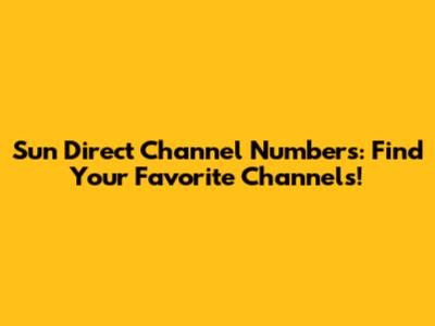 Sun Direct Channel Numbers: Find Your Favorite Channels!