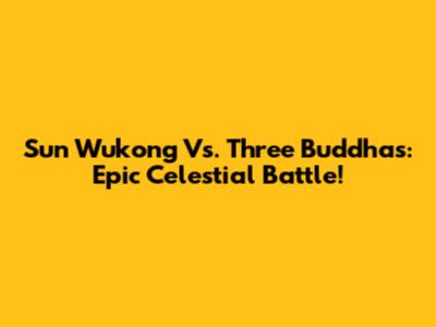 Sun Wukong Vs. Three Buddhas: Epic Celestial Battle!