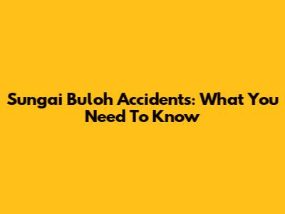Sungai Buloh Accidents: What You Need To Know