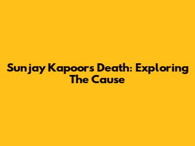 Sunjay Kapoor's Death: Exploring The Cause