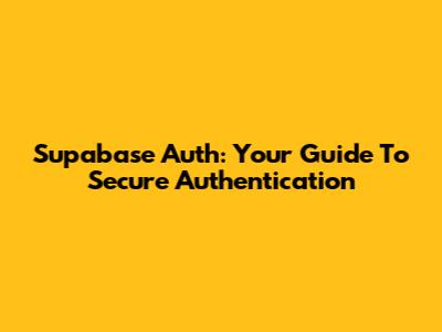 Supabase Auth: Your Guide To Secure Authentication