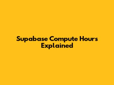Supabase Compute Hours Explained