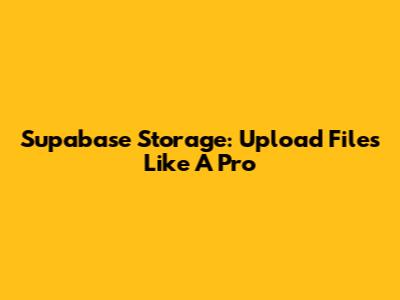 Supabase Storage: Upload Files Like A Pro