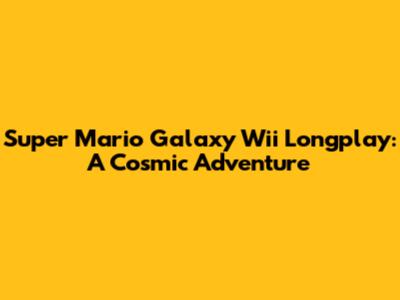 Super Mario Galaxy Wii Longplay: A Cosmic Adventure