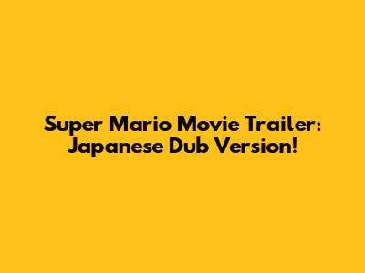 Super Mario Movie Trailer: Japanese Dub Version!