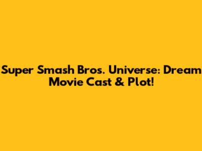 Super Smash Bros. Universe: Dream Movie Cast & Plot!