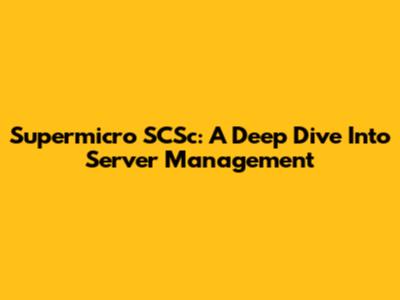 Supermicro SCSc: A Deep Dive Into Server Management