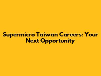 Supermicro Taiwan Careers: Your Next Opportunity