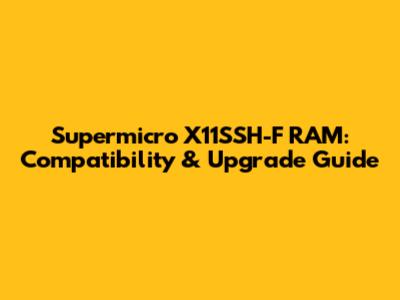 Supermicro X11SSH-F RAM: Compatibility & Upgrade Guide