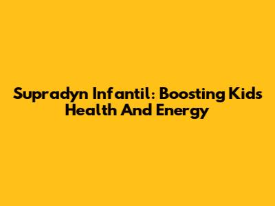 Supradyn Infantil: Boosting Kids' Health And Energy