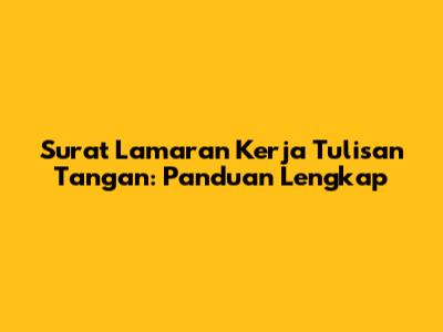 Surat Lamaran Kerja Tulisan Tangan: Panduan Lengkap
