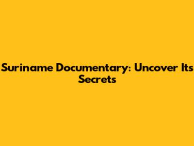 Suriname Documentary: Uncover Its Secrets