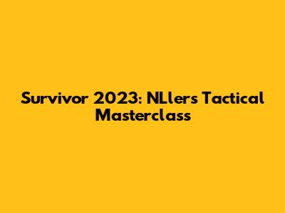 Survivor 2023: NLler's Tactical Masterclass