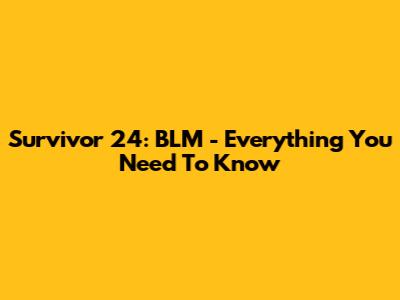 Survivor 24: BLM - Everything You Need To Know