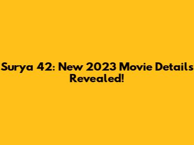 Surya 42: New 2023 Movie Details Revealed!