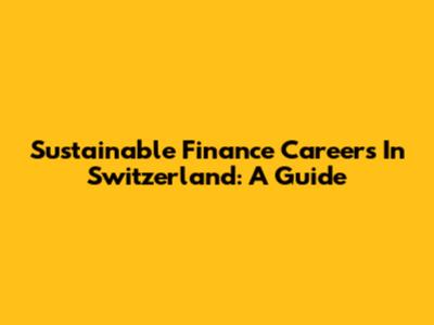 Sustainable Finance Careers In Switzerland: A Guide