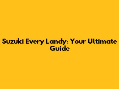 Suzuki Every Landy: Your Ultimate Guide