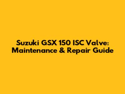 Suzuki GSX 150 ISC Valve: Maintenance & Repair Guide