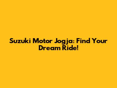 Suzuki Motor Jogja: Find Your Dream Ride!