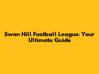 Swan Hill Football League: Your Ultimate Guide