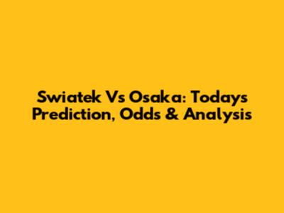 Swiatek Vs Osaka: Today's Prediction, Odds & Analysis