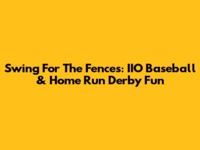 Swing For The Fences: IIO Baseball & Home Run Derby Fun