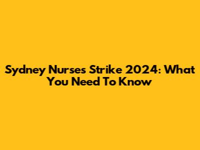 Sydney Nurses Strike 2024: What You Need To Know