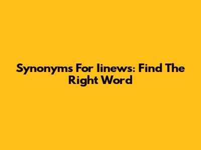 Synonyms For Iinews: Find The Right Word