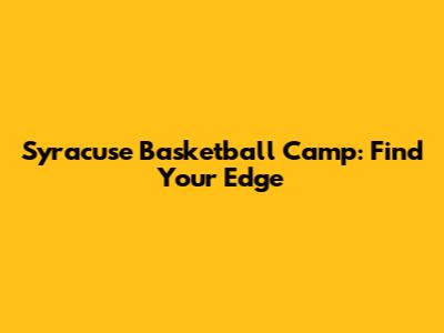 Syracuse Basketball Camp: Find Your Edge