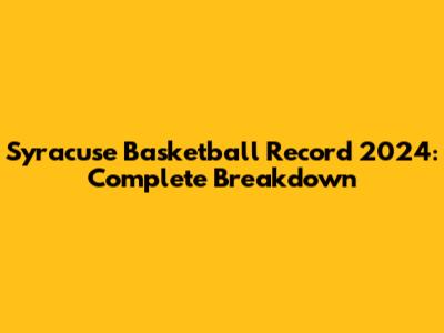 Syracuse Basketball Record 2024: Complete Breakdown