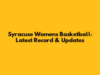 Syracuse Women's Basketball: Latest Record & Updates