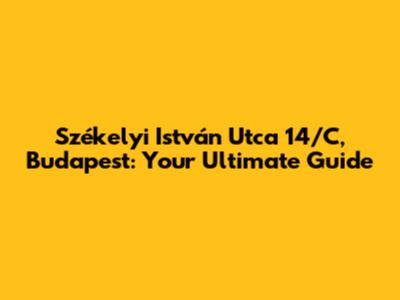Székelyi István Utca 14/C, Budapest: Your Ultimate Guide