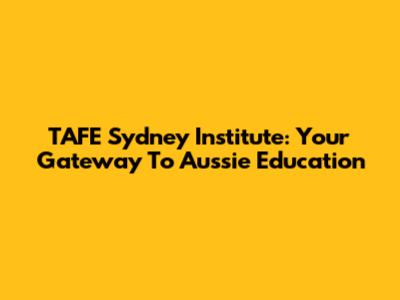 TAFE Sydney Institute: Your Gateway To Aussie Education